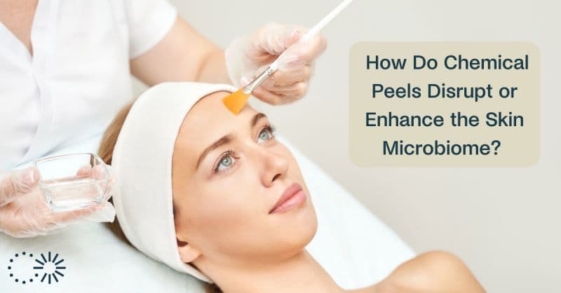 How Do Chemical Peels Disrupt or Enhance the Skin Microbiome?